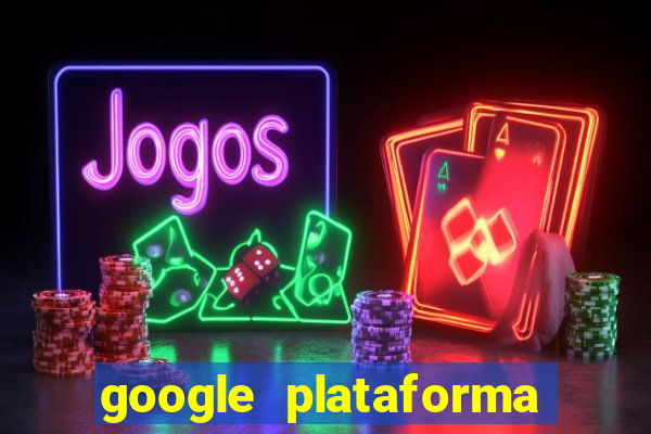 google plataforma de jogos